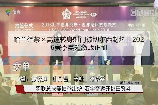 哈兰德禁区高速转身射门被切尔西封堵,2026赛季英超激战正酣